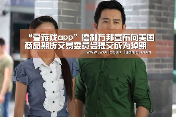 “爱游戏app”德利万邦宣布向美国商品期货交易委员会提交成为掉期合约执行机构(图3) 爱游戏体育全站
