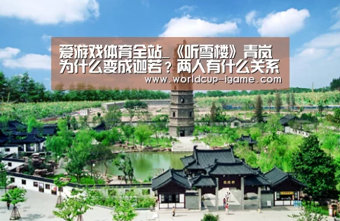 爱游戏体育全站_《听雪楼》青岚为什么变成迦若?两人有什么关系?(图4) 体育手机端APP
